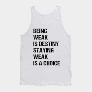 Being weak is destiny but staying weak is a choice Tank Top